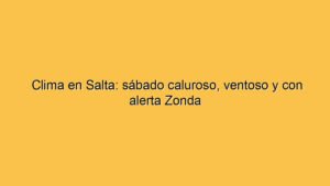 Clima en Salta: sábado caluroso, ventoso y con alerta Zonda