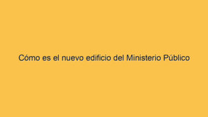 Cómo es el nuevo edificio del Ministerio Público