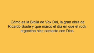 Cómo es la Biblia de Vox Dei, la gran obra de Ricardo Soulé y que marcó el día en que el rock argentino hizo contacto con Dios