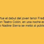 Cómo fue el debut del joven tenor Freddie De Tomaso en Teatro Colón, en una noche en la que la soprano Nadine Sierra se metió al público en el bolsillo