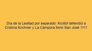 Día de la Lealtad por separado: Kicillof defendió a Cristina Kirchner y La Cámpora llenó San José 1111