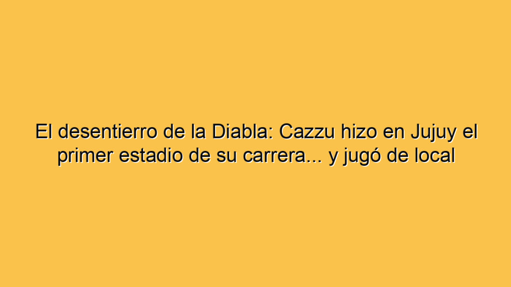 El desentierro de la Diabla: Cazzu hizo en Jujuy el primer estadio de su carrera... y jugó de local