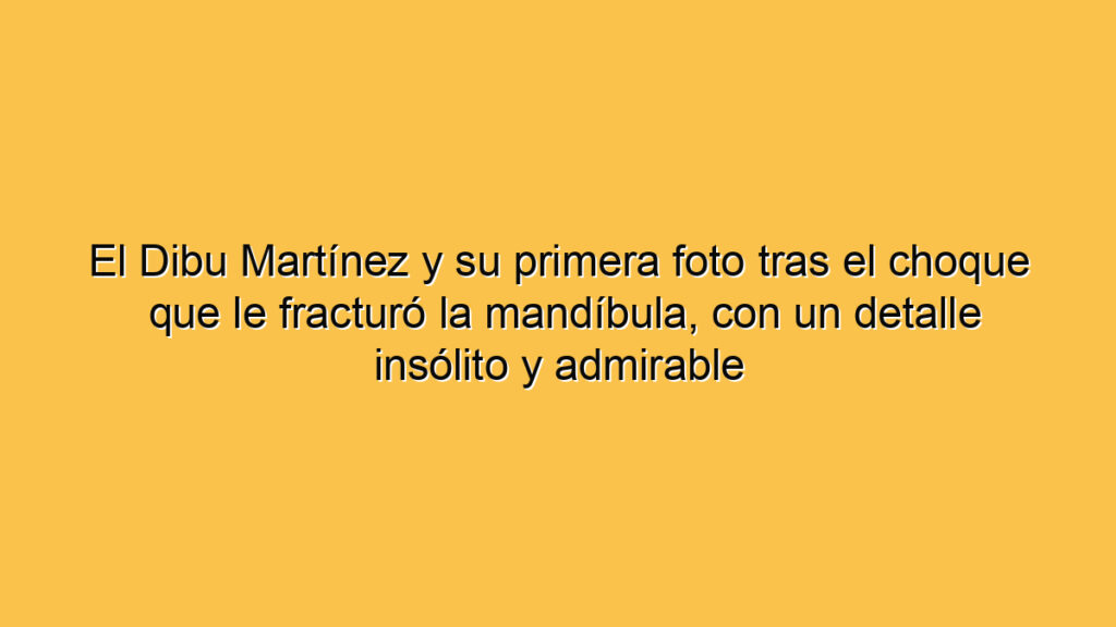 El Dibu Martínez y su primera foto tras el choque que le fracturó la mandíbula, con un detalle insólito y admirable