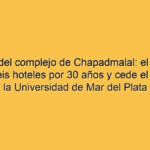 El futuro del complejo de Chapadmalal: el Gobierno licita seis hoteles por 30 años y cede el resto a la Universidad de Mar del Plata