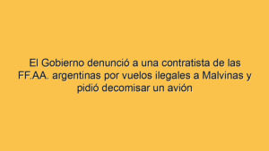 El Gobierno denunció a una contratista de las FF.AA. argentinas por vuelos ilegales a Malvinas y pidió decomisar un avión
