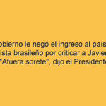 El Gobierno le negó el ingreso al país a un periodista brasileño por criticar a Javier Milei: "Afuera sorete", dijo el Presidente