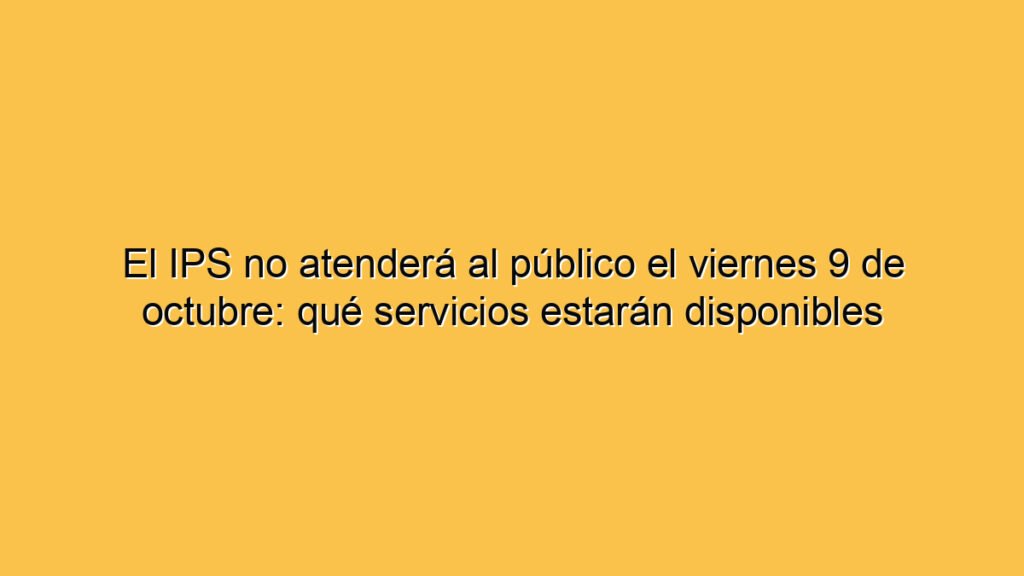 El IPS no atenderá al público el viernes 9 de octubre: qué servicios estarán disponibles