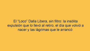 El “Loco” Dalla Libera, sin filtro: la insólita expulsión que lo llevó al retiro, el día que volvió a nacer y las lágrimas que le arrancó Messi