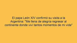 El papa León XIV confirmó su visita a la Argentina: "Me llena de alegría regresar al continente donde viví tantos momentos de mi vida"
