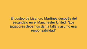 El posteo de Lisandro Martínez después del escándalo en el Manchester United: "Los jugadores debemos dar la talla y asumo esa responsabilidad"
