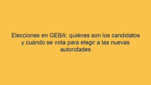Elecciones en GEBA: quiénes son los candidatos y cuándo se vota para elegir a las nuevas autoridades