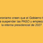 En el peronismo creen que el Gobierno tiene los votos para suspender las PASO y empiezan a mirar la interna presidencial de 2027