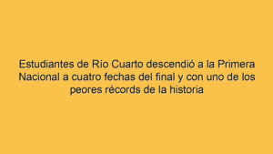 Estudiantes de Río Cuarto descendió a la Primera Nacional a cuatro fechas del final y con uno de los peores récords de la historia