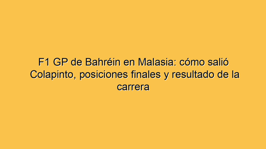 F1 GP de Bahréin en Malasia: cómo salió Colapinto, posiciones finales y resultado de la carrera