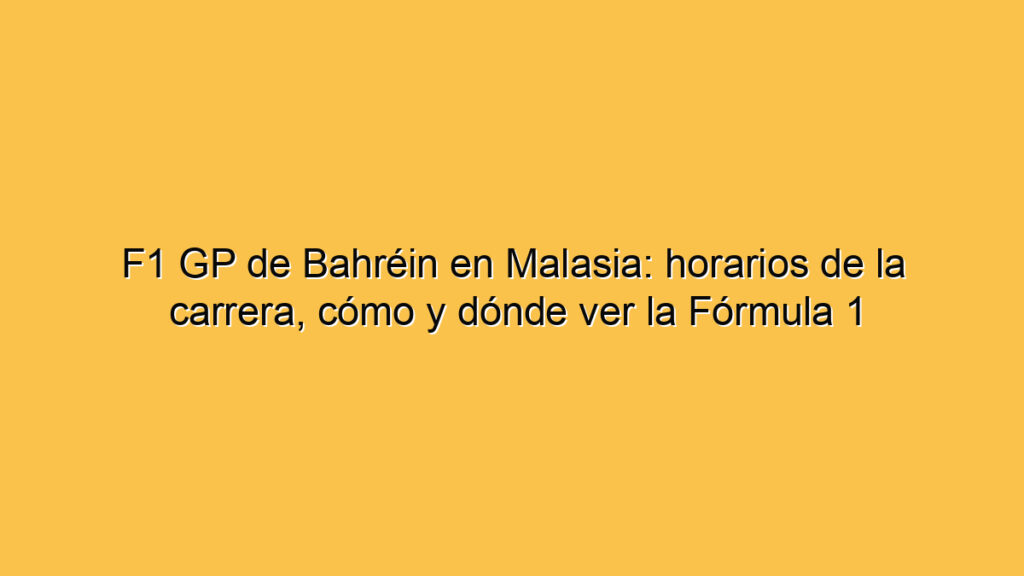 F1 GP de Bahréin en Malasia: horarios de la carrera, cómo y dónde ver la Fórmula 1