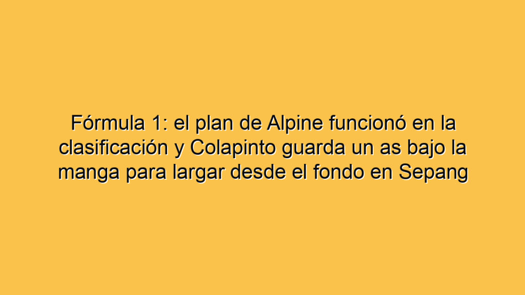 Fórmula 1: el plan de Alpine funcionó en la clasificación y Colapinto guarda un as bajo la manga para largar desde el fondo en Sepang