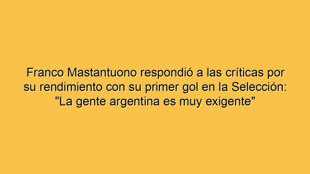 Franco Mastantuono respondió a las críticas por su rendimiento con su primer gol en la Selección: "La gente argentina es muy exigente"