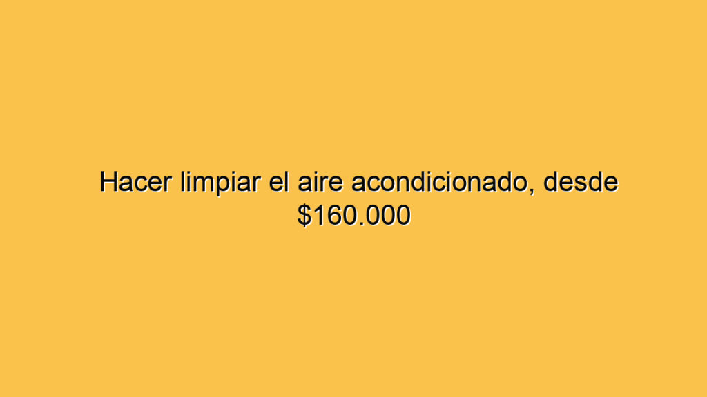 Hacer limpiar el aire acondicionado, desde $160.000