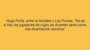 Hugo Porta, entre la bicicleta y Los Pumas: “No sé si hoy los jugadores de rugby se divierten tanto como nos divertíamos nosotros”