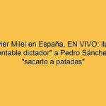 Javier Milei en España, EN VIVO: llamó "impresentable dictador" a Pedro Sánchez y pidió "sacarlo a patadas"