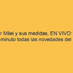 Javier Milei y sus medidas, EN VIVO: seguí minuto a minuto todas las novedades del Gobierno