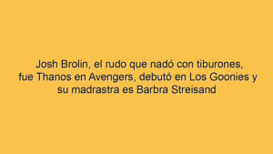 Josh Brolin, el rudo que nadó con tiburones, fue Thanos en Avengers, debutó en Los Goonies y su madrastra es Barbra Streisand