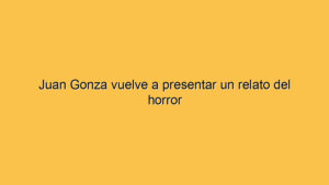 Juan Gonza vuelve a presentar un relato del horror