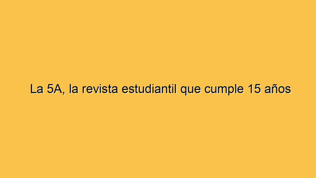 La 5A, la revista estudiantil que cumple 15 años