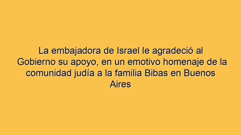 La embajadora de Israel le agradeció al Gobierno su apoyo, en un emotivo homenaje de la comunidad judía a la familia Bibas en Buenos Aires
