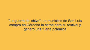 "La guerra del chivo": un municipio de San Luis compró en Córdoba la carne para su festival y generó una fuerte polémica