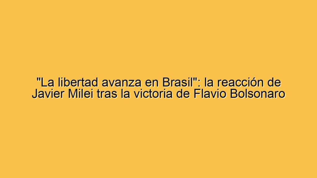 "La libertad avanza en Brasil": la reacción de Javier Milei tras la victoria de Flavio Bolsonaro
