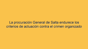 La procuración General de Salta endurece los criterios de actuación contra el crimen organizado
