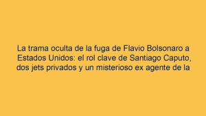 La trama oculta de la fuga de Flavio Bolsonaro a Estados Unidos: el rol clave de Santiago Caputo, dos jets privados y un misterioso ex agente de la DEA