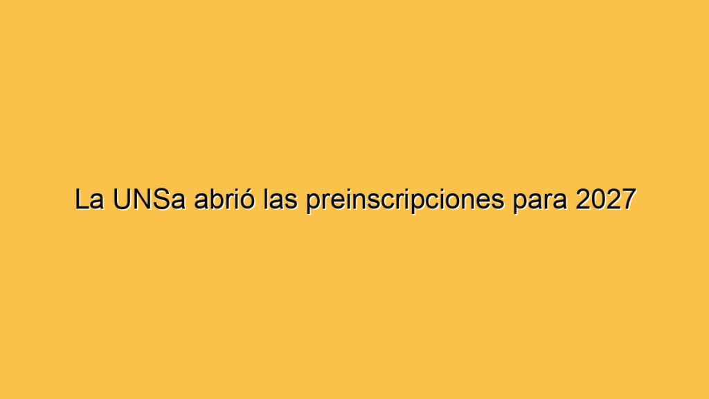 La UNSa abrió las preinscripciones para 2027