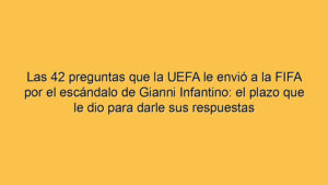 Las 42 preguntas que la UEFA le envió a la FIFA por el escándalo de Gianni Infantino: el plazo que le dio para darle sus respuestas