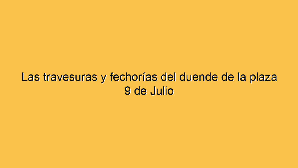 Las travesuras y fechorías del duende de la plaza 9 de Julio