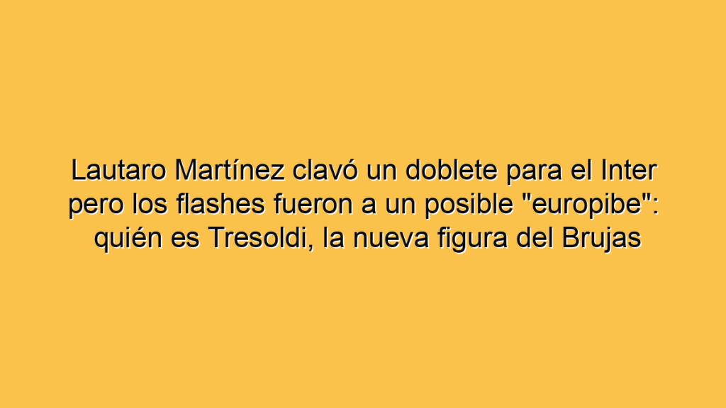 Lautaro Martínez clavó un doblete para el Inter pero los flashes fueron a un posible "europibe": quién es Tresoldi, la nueva figura del Brujas