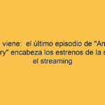 Lo que viene:  el último episodio de “American Horror Story” encabeza los estrenos de la semana en el streaming