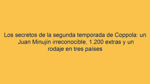 Los secretos de la segunda temporada de Coppola: un Juan Minujín irreconocible, 1.200 extras y un rodaje en tres países