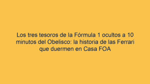 Los tres tesoros de la Fórmula 1 ocultos a 10 minutos del Obelisco: la historia de las Ferrari que duermen en Casa FOA