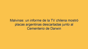 Malvinas: un informe de la TV chilena mostró placas argentinas descartadas junto al Cementerio de Darwin