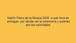 Martín Fierro de la Música 2026: a qué hora se entregan, por dónde ver la ceremonia y quiénes son los nominados