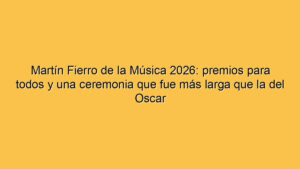 Martín Fierro de la Música 2026: premios para todos y una ceremonia que fue más larga que la del Oscar