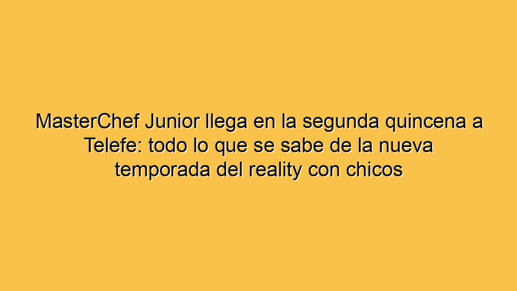 MasterChef Junior llega en la segunda quincena a Telefe: todo lo que se sabe de la nueva temporada del reality con chicos