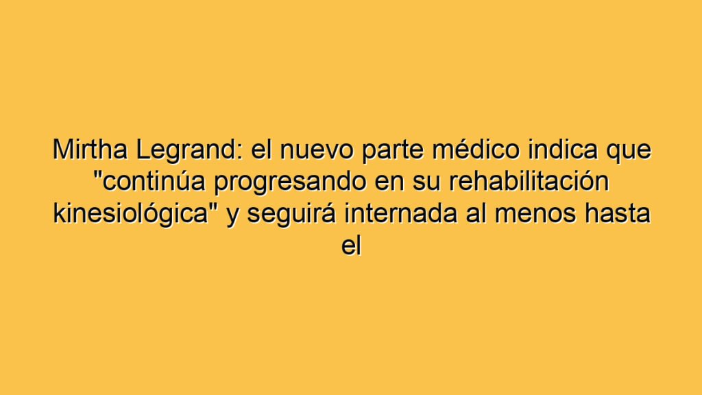 Mirtha Legrand: el nuevo parte médico indica que "continúa progresando en su rehabilitación kinesiológica" y seguirá internada al menos hasta el miércoles