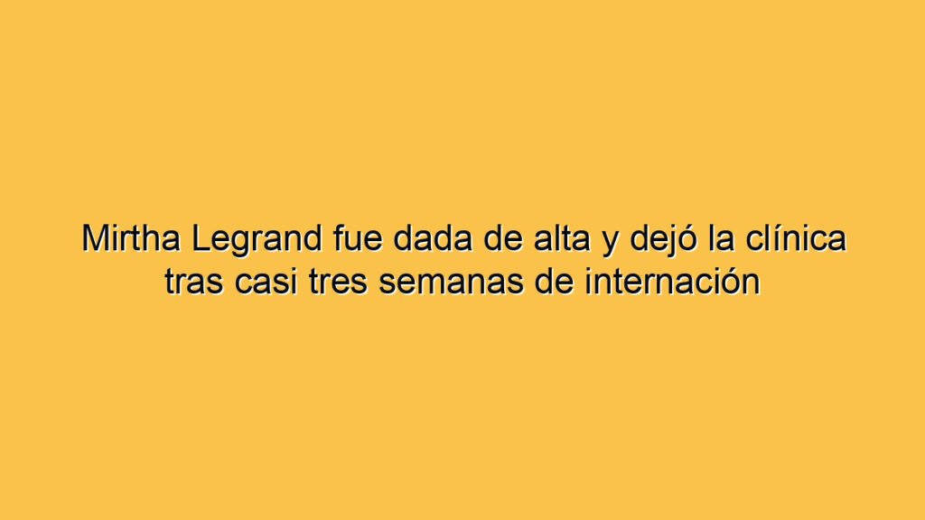 Mirtha Legrand fue dada de alta y dejó la clínica tras casi tres semanas de internación