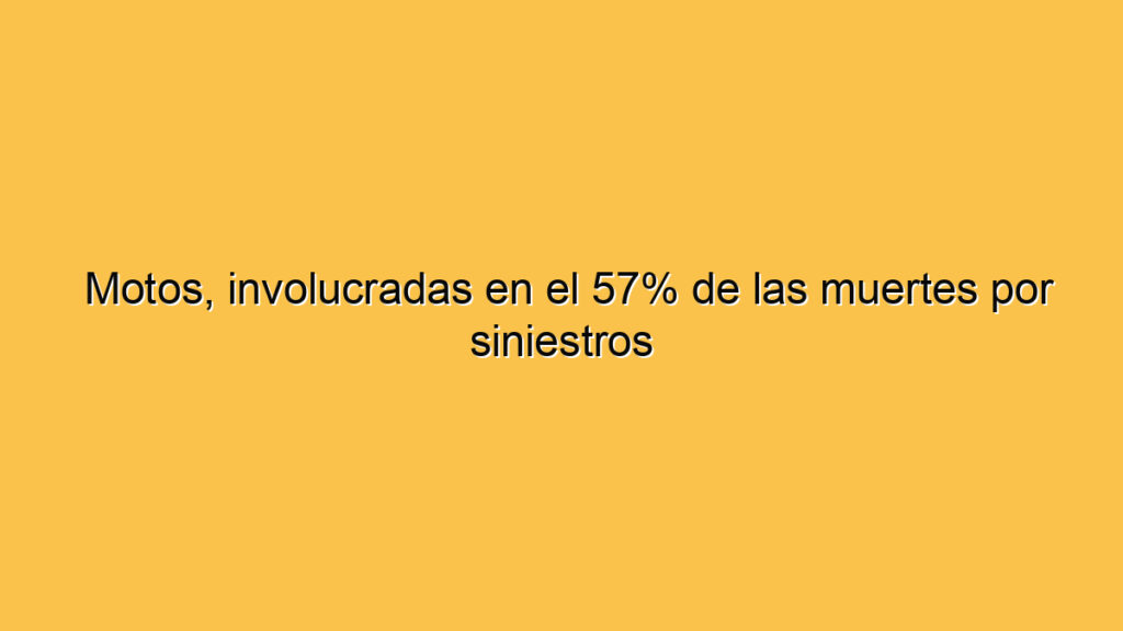 Motos, involucradas en el 57% de las muertes por siniestros