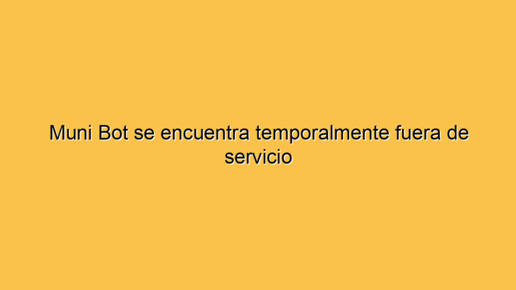 Muni Bot se encuentra temporalmente fuera de servicio