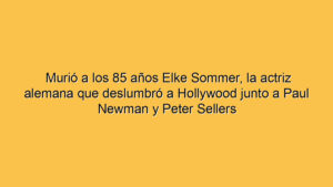 Murió a los 85 años Elke Sommer, la actriz alemana que deslumbró a Hollywood junto a Paul Newman y Peter Sellers