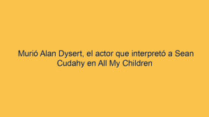 Murió Alan Dysert, el actor que interpretó a Sean Cudahy en All My Children
